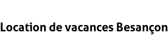 Location de vacances Besançon